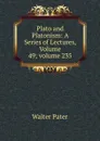 Plato and Platonism: A Series of Lectures, Volume 49;.volume 235 - Walter Pater