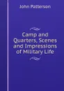 Camp and Quarters, Scenes and Impressions of Military Life - John Patterson