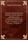 Commentaries On the Liberty of the Subject and the Laws of England Relating to the Security of the Person, Volume 2 - James Paterson