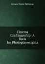 Cinema Craftmanship: A Book for Photoplaywrights - Frances Taylor Patterson