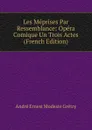 Les Meprises Par Ressemblance: Opera Comique Un Trois Actes (French Edition) - André Ernest Modeste Grétry