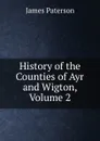 History of the Counties of Ayr and Wigton, Volume 2 - James Paterson