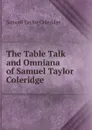 The Table Talk and Omniana of Samuel Taylor Coleridge - Samuel Taylor Coleridge