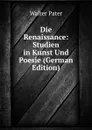 Die Renaissance: Studien in Kunst Und Poesie (German Edition) - Walter Pater