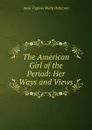 The American Girl of the Period: Her Ways and Views - Anne Virginia Sharp Patterson