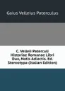 C. Velleii Paterculi Historiae Romanae Libri Duo, Notis Adiectis. Ed. Stereotypa (Italian Edition) - Gaius Velleius Paterculus