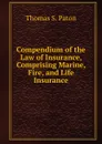 Compendium of the Law of Insurance, Comprising Marine, Fire, and Life Insurance - Thomas S. Paton