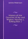 History of the Counties of Ayr and Wigton, Volume 1,.Nbsp;Part 2 - James Paterson