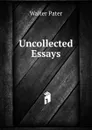 Uncollected Essays - Walter Pater