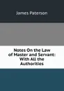 Notes On the Law of Master and Servant: With All the Authorities - James Paterson