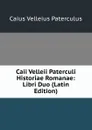 Caii Velleii Paterculi Historiae Romanae: Libri Duo (Latin Edition) - Caius Velleius Paterculus