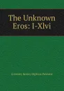 The Unknown Eros: I-Xlvi - Coventry Kersey Dighton Patmore