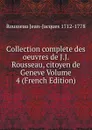 Collection complete des oeuvres de J.J. Rousseau, citoyen de Geneve Volume 4 (French Edition) - Rousseau Jean-Jacques 1712-1778