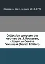 Collection complete des oeuvres de J.J. Rousseau, citoyen de Geneve Volume 6 (French Edition) - Rousseau Jean-Jacques 1712-1778