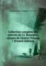 Collection complete des oeuvres de J.J. Rousseau, citoyen de Geneve Volume 7 (French Edition) - Rousseau Jean-Jacques 1712-1778