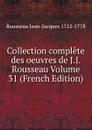 Collection complete des oeuvres de J.J. Rousseau Volume 31 (French Edition) - Rousseau Jean-Jacques 1712-1778