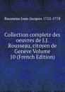 Collection complete des oeuvres de J.J. Rousseau, citoyen de Geneve Volume 10 (French Edition) - Rousseau Jean-Jacques 1712-1778