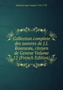Collection complete des oeuvres de J.J. Rousseau, citoyen de Geneve Volume 12 (French Edition) - Rousseau Jean-Jacques 1712-1778