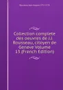 Collection complete des oeuvres de J.J. Rousseau, citoyen de Geneve Volume 13 (French Edition) - Rousseau Jean-Jacques 1712-1778
