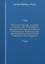 The Scots peerage: founded on Wood.s ed. of Sir Robert Douglas.s Peerage of Scotland; containing an historical and genealogical account of the nobility of that kingdom - James Balfour Paul