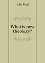 What is new theology. - John Paul