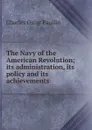 The Navy of the American Revolution; its administration, its policy and its achievements - Charles Oscar Paullin