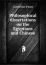 Philosophical dissertations on the Egyptians and Chinese - Cornelius Pauw