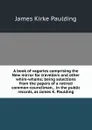 A book of vagaries comprising the New mirror for travellers and other whim-whams; being selections from the papers of a retired common-councilman, . in the public records, as James K. Paulding - Paulding James Kirke
