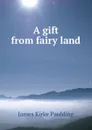 A gift from fairy land - Paulding James Kirke