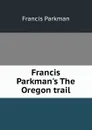 Francis Parkman.s The Oregon trail - Francis Parkman