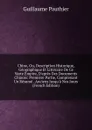 Chine, Ou, Description Historique, Geographique Et Litteraire De Ce Vaste Empire, D.apres Des Documents Chinois: Premiere Partie, Comprenant Un Resume . Anciens Jusqu.a Nos Jours (French Edition) - Guillaume Pauthier