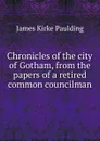Chronicles of the city of Gotham, from the papers of a retired common councilman - Paulding James Kirke