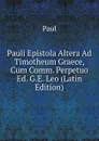Pauli Epistola Altera Ad Timotheum Graece, Cum Comm. Perpetuo Ed. G.E. Leo (Latin Edition) - Paul