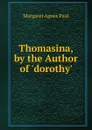 Thomasina, by the Author of .dorothy.. - Margaret Agnes Paul