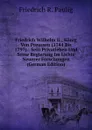 Friedrich Wilhelm Ii., Konig Von Preussen (1744 Bis 1797).: Sein Privatleben Und Seine Regierung Im Lichte Neuerer Forschungen (German Edition) - Friedrich R. Paulig