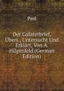 Der Galaterbrief, Ubers., Untersucht Und Erklart, Von A. Hilgenfeld (German Edition) - Paul