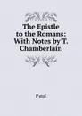 The Epistle to the Romans: With Notes by T. Chamberlain - Paul