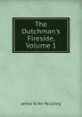 The Dutchman.s Fireside, Volume 1 - Paulding James Kirke