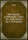 The Epistle . to Romans, a New Tr., with Notes, by J. H. Godwin - Paul