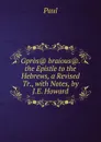 Gpros. braious.. the Epistle to the Hebrews, a Revised Tr., with Notes, by J.E. Howard - Paul