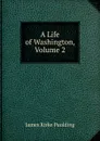 A Life of Washington, Volume 2 - Paulding James Kirke