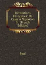 Revolutions Francaises: De Cesar A Napoleon Iii. (French Edition) - Paul