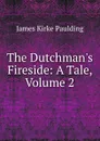 The Dutchman.s Fireside: A Tale, Volume 2 - Paulding James Kirke