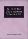 Tales of the Good Woman, Volumes 1-2 - Paulding James Kirke
