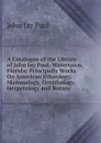 A Catalogue of the Library of John Jay Paul, Watertown, Florida: Principally Works On American Ethnology, Mammalogy, Ornithology, Herpetology and Botany - John Jay Paul