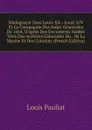 Madagascar Sous Louis Xiv.: Louis XIV Et La Compagnie Des Indes Orientales De 1664, D.apres Des Documents Inedits Tires Des Archives Coloniales Du . De La Marine Et Des Colonies (French Edition) - Louis Pauliat