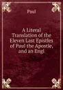 A Literal Translation of the Eleven Last Epistles of Paul the Apostle, and an Engl - Paul
