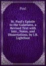 St. Paul.s Epistle to the Galatians, a Revised Text with Intr., Notes, and Dissertations, by J.B. Lightfoot - Paul