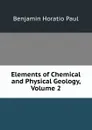 Elements of Chemical and Physical Geology, Volume 2 - Benjamin Horatio Paul