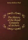 The History of the Royal Company of Archers - James Balfour Paul